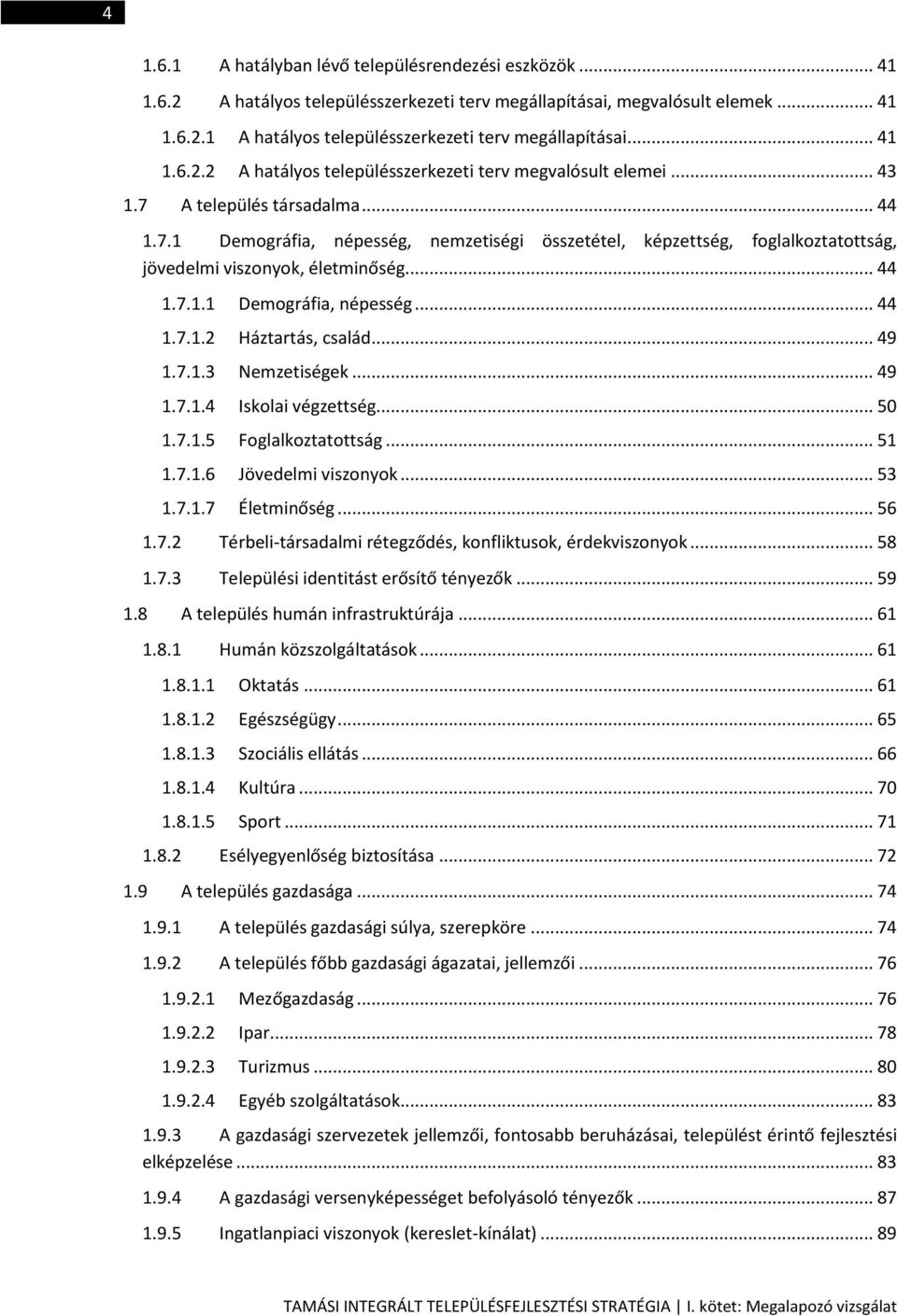 .. 44 1.7.1.1 Demográfia, népesség... 44 1.7.1.2 Háztartás, család... 49 1.7.1.3 Nemzetiségek... 49 1.7.1.4 Iskolai végzettség... 50 1.7.1.5 Foglalkoztatottság... 51 1.7.1.6 Jövedelmi viszonyok... 53 1.