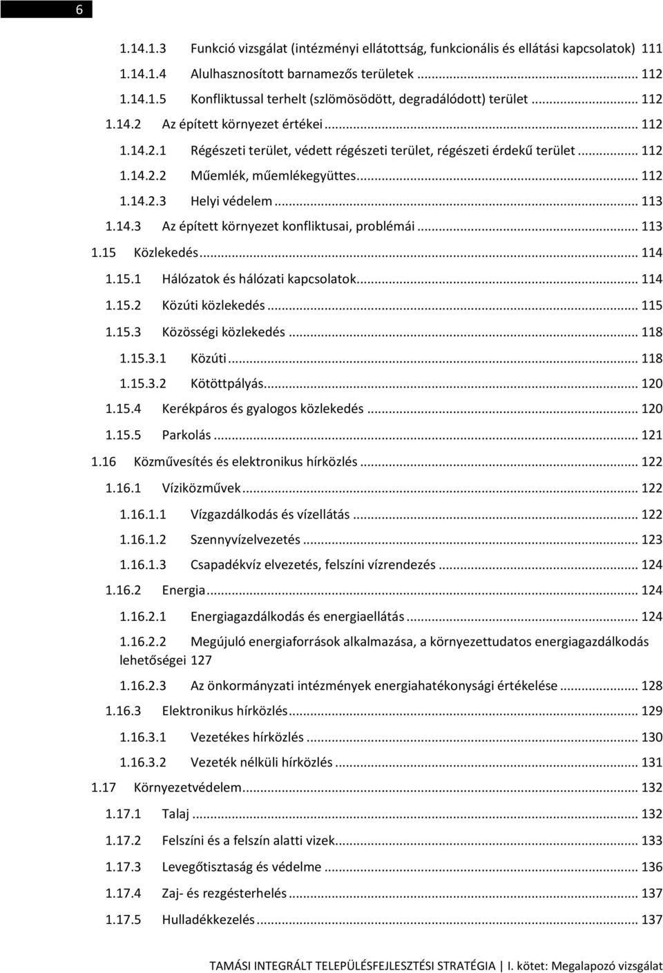 .. 113 1.14.3 Az épített környezet konfliktusai, problémái... 113 1.15 Közlekedés... 114 1.15.1 Hálózatok és hálózati kapcsolatok... 114 1.15.2 Közúti közlekedés... 115 1.15.3 Közösségi közlekedés.