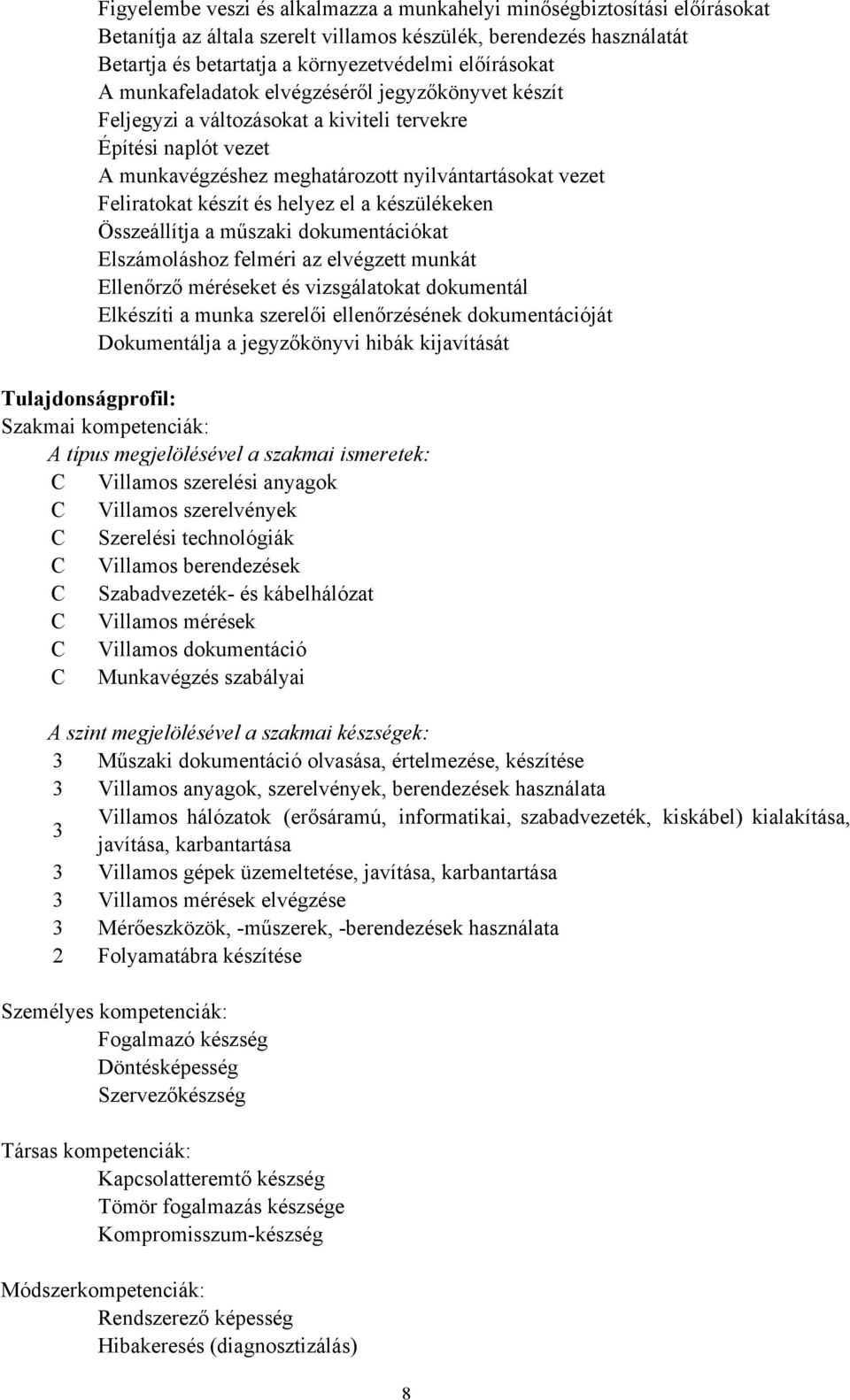 helyez el a készülékeken Összeállítja a műszaki dokumentációkat Elszámoláshoz felméri az elvégzett munkát Ellenőrző méréseket és vizsgálatokat dokumentál Elkészíti a munka szerelői ellenőrzésének