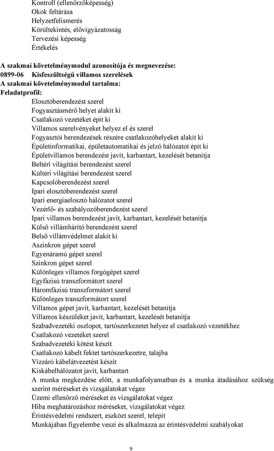 helyez el és szerel Fogyasztói berendezések részére csatlakozóhelyeket alakít ki Épületinformatikai, épületautomatikai és jelző hálózatot épít ki Épületvillamos berendezést javít, karbantart,