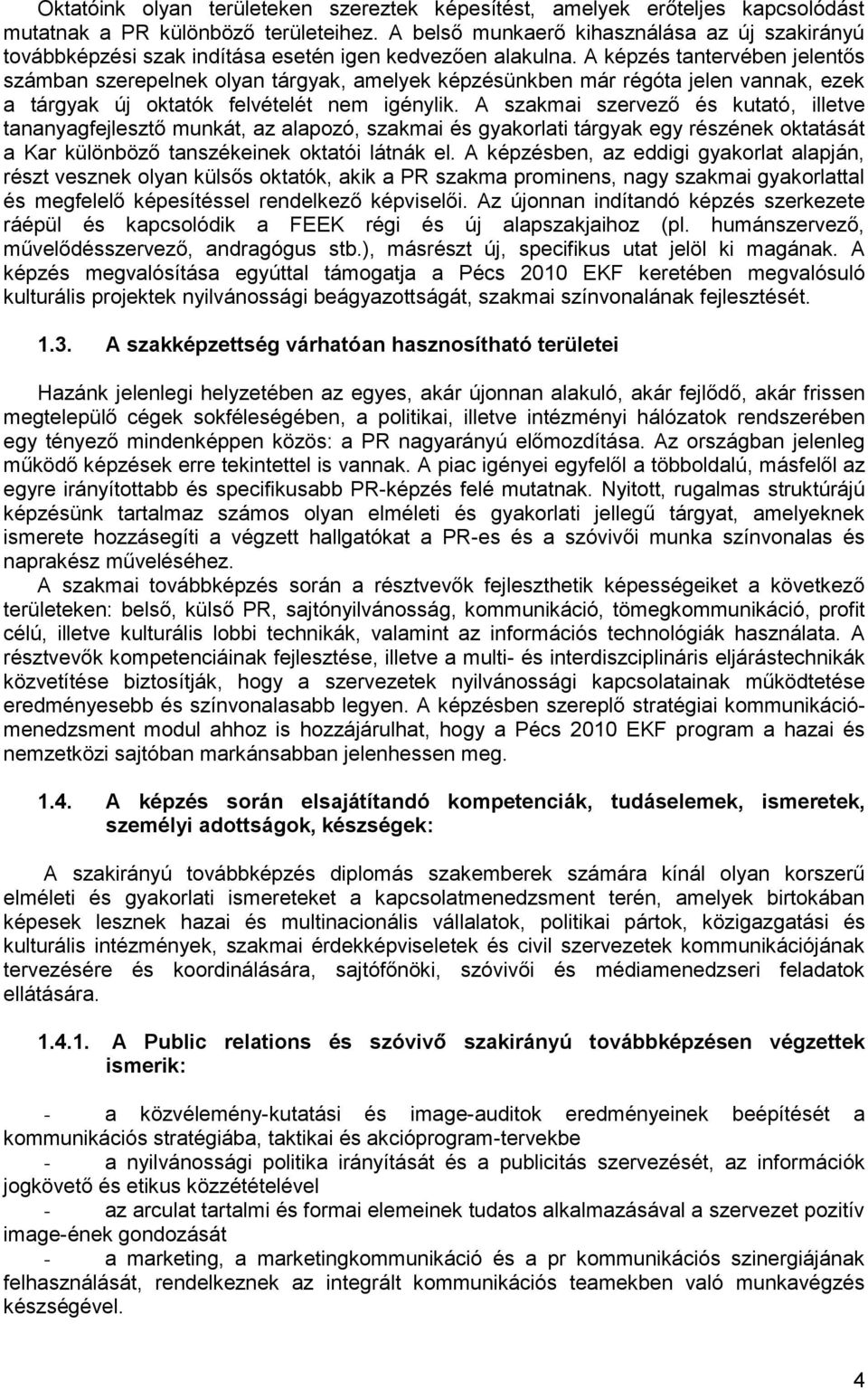 A képzés tantervében jelentős ban szerepelnek olyan tárgyak, amelyek képzésünkben már régóta jelen vannak, ezek a tárgyak új oktatók felvételét nem igénylik.