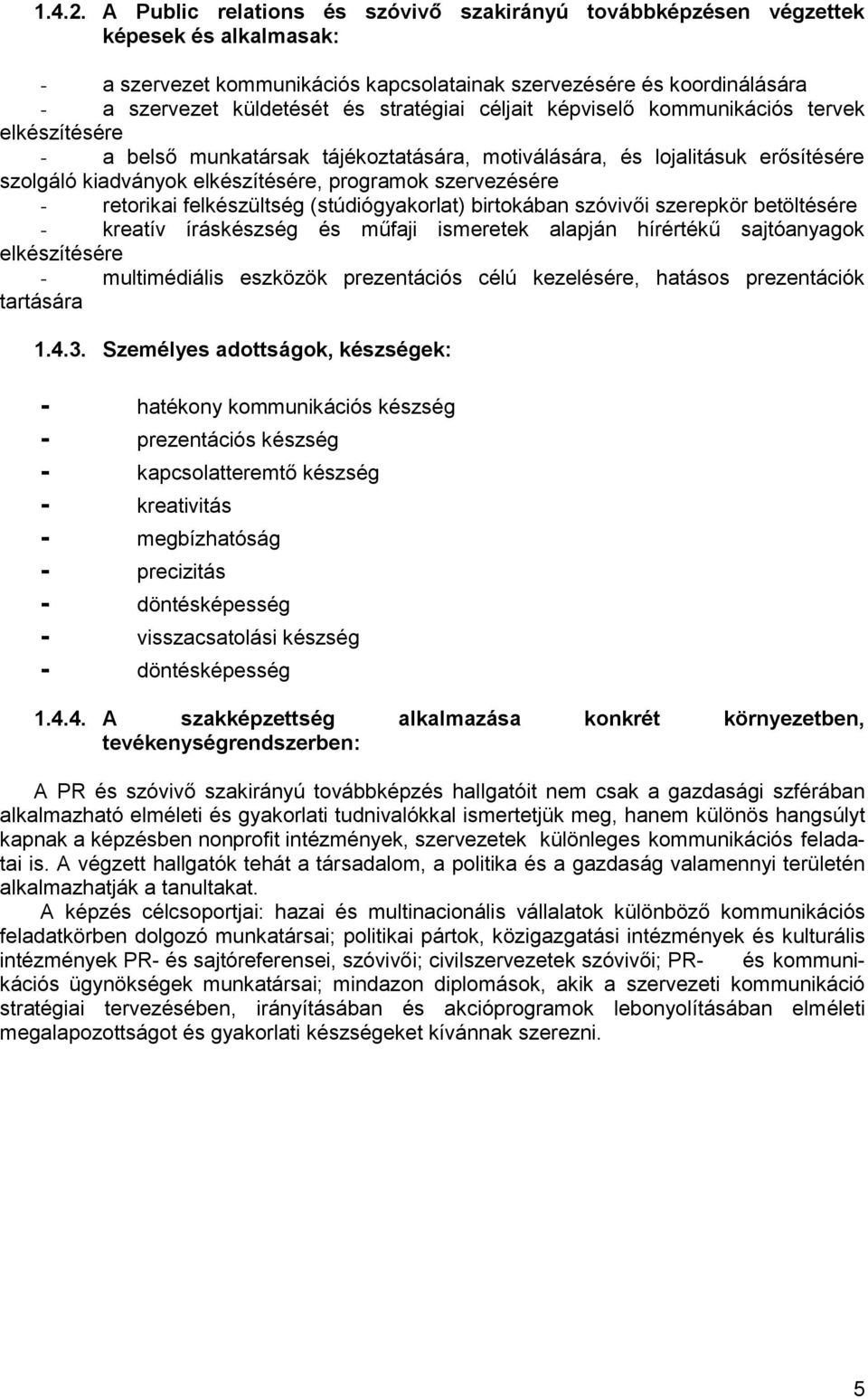 stratégiai céljait képviselő kommunikációs tervek elkészítésére - a belső munkatársak tájékoztatására, motiválására, és lojalitásuk erősítésére szolgáló kiadványok elkészítésére, programok