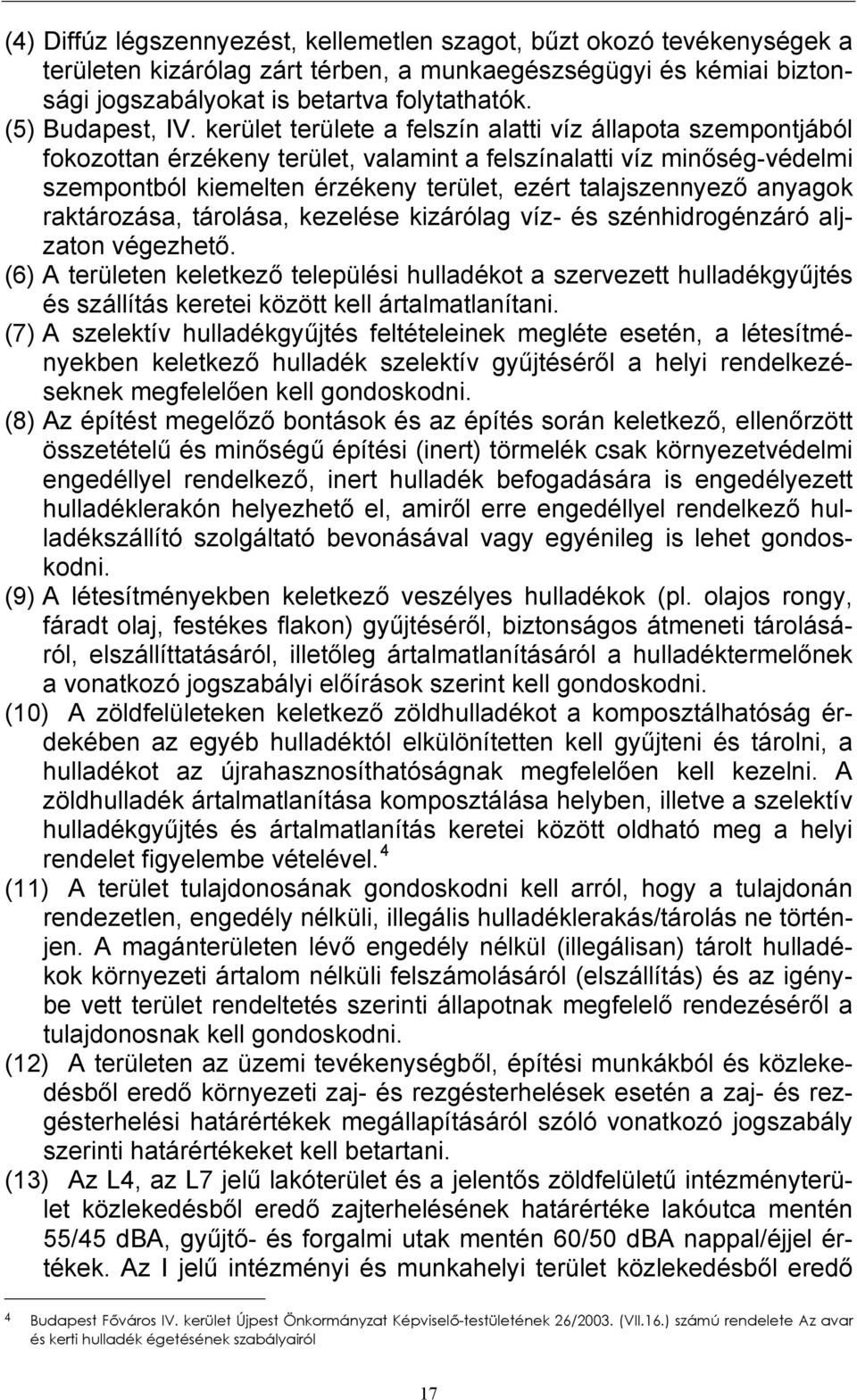 kerület területe a felszín alatti víz állapota szempontjából fokozottan érzékeny terület, valamint a felszínalatti víz minőség-védelmi szempontból kiemelten érzékeny terület, ezért talajszennyező