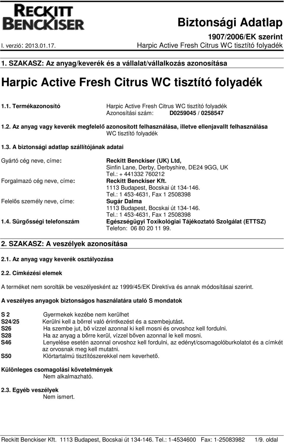 A biztonsági adatlap szállítójának adatai Gyártó cég neve, címe: Forgalmazó cég neve, címe: Felelős személy neve, címe: Reckitt Benckiser (UK) Ltd, Sinfin Lane, Derby, Derbyshire, DE24 9GG, UK Tel.