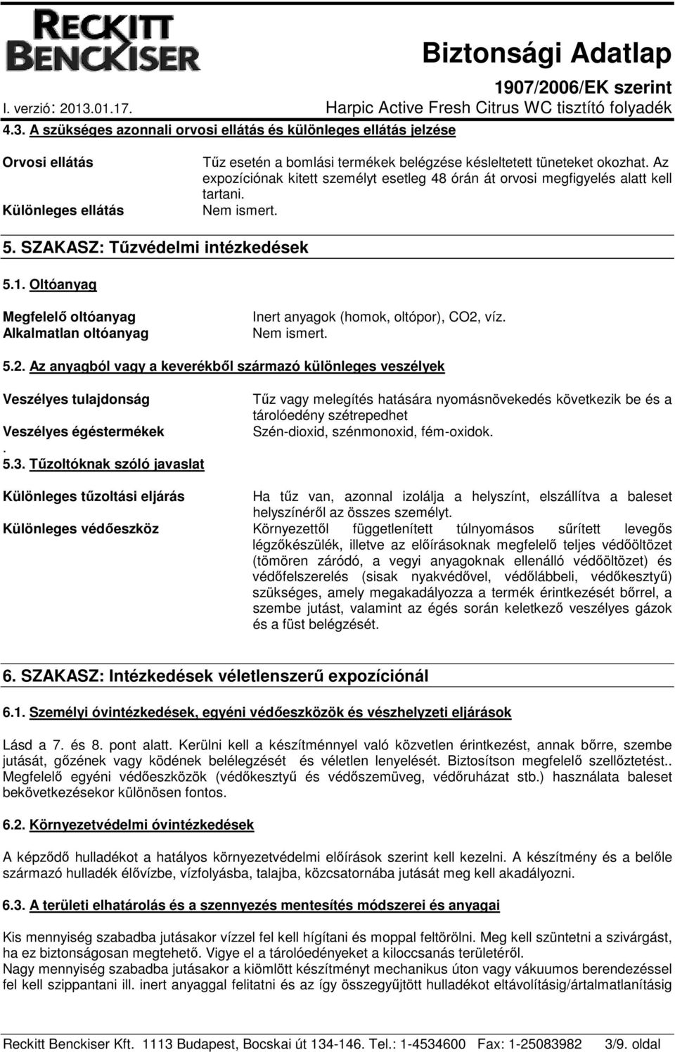 Oltóanyag Megfelelő oltóanyag Alkalmatlan oltóanyag Inert anyagok (homok, oltópor), CO2, víz. Nem ismert. 5.2. Az anyagból vagy a keverékből származó különleges veszélyek Veszélyes tulajdonság Veszélyes égéstermékek.