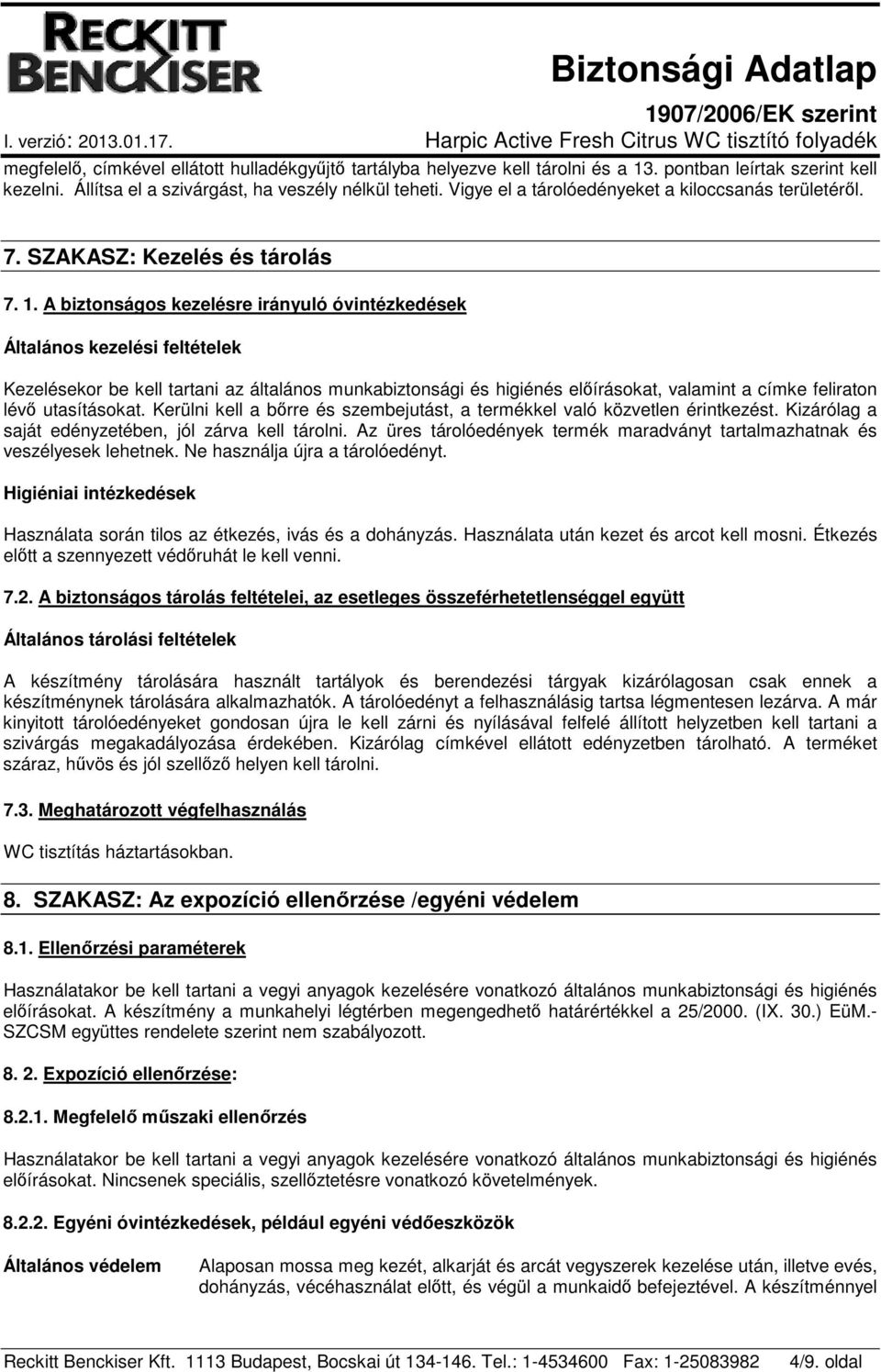 A biztonságos kezelésre irányuló óvintézkedések Általános kezelési feltételek Kezelésekor be kell tartani az általános munkabiztonsági és higiénés előírásokat, valamint a címke feliraton lévő