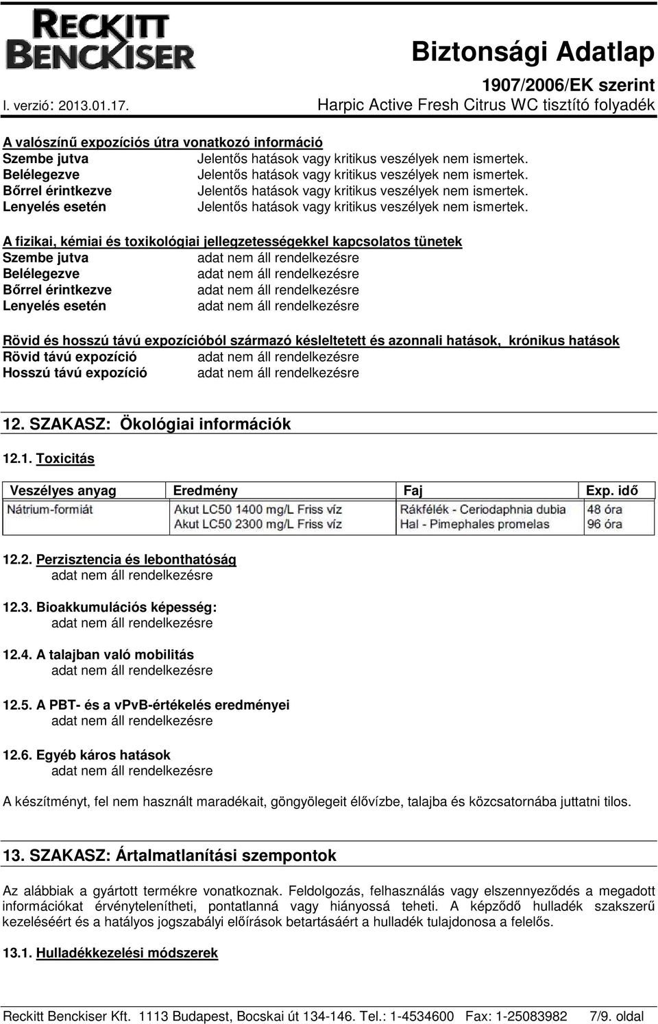 SZAKASZ: Ökológiai információk 12.1. Toxicitás Veszélyes anyag Eredmény Faj Exp. idő 12.2. Perzisztencia és lebonthatóság 12.3. Bioakkumulációs képesség: 12.4. A talajban való mobilitás 12.5.