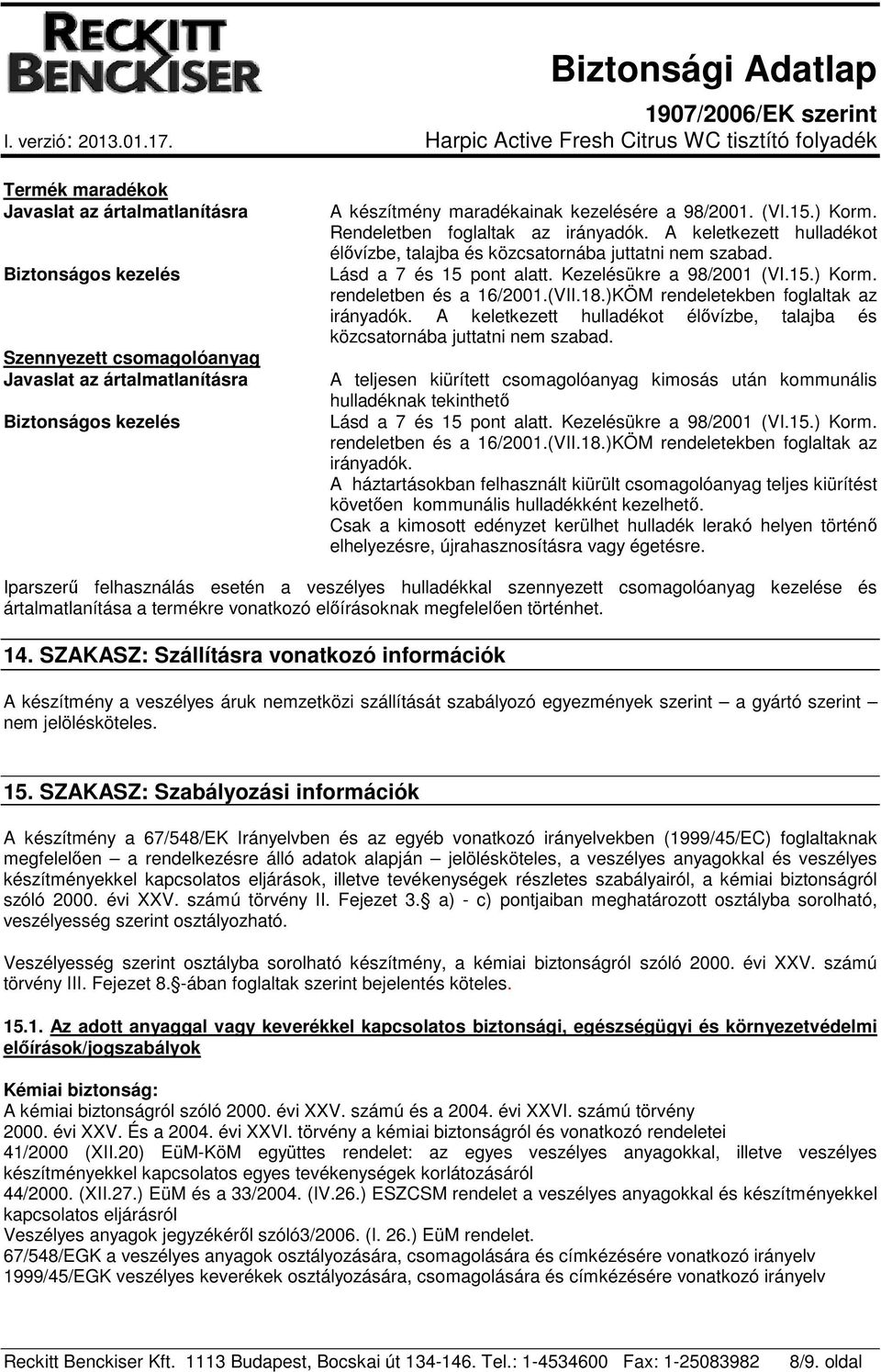 (VII.18.)KÖM rendeletekben foglaltak az irányadók. A keletkezett hulladékot élővízbe, talajba és közcsatornába juttatni nem szabad.