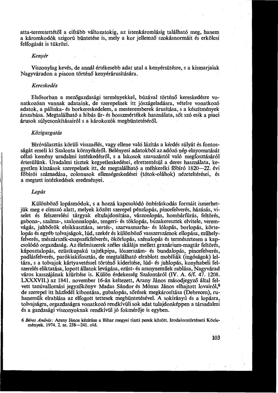 Kereskedés Elsősorban a mezőgazdasági terményekkel, búzával történő kereskedésre vonatkozóan vannak adataink, de szerepelnek itt jószágeladásra, vételre vonatkozó adatok, a pálinka- és