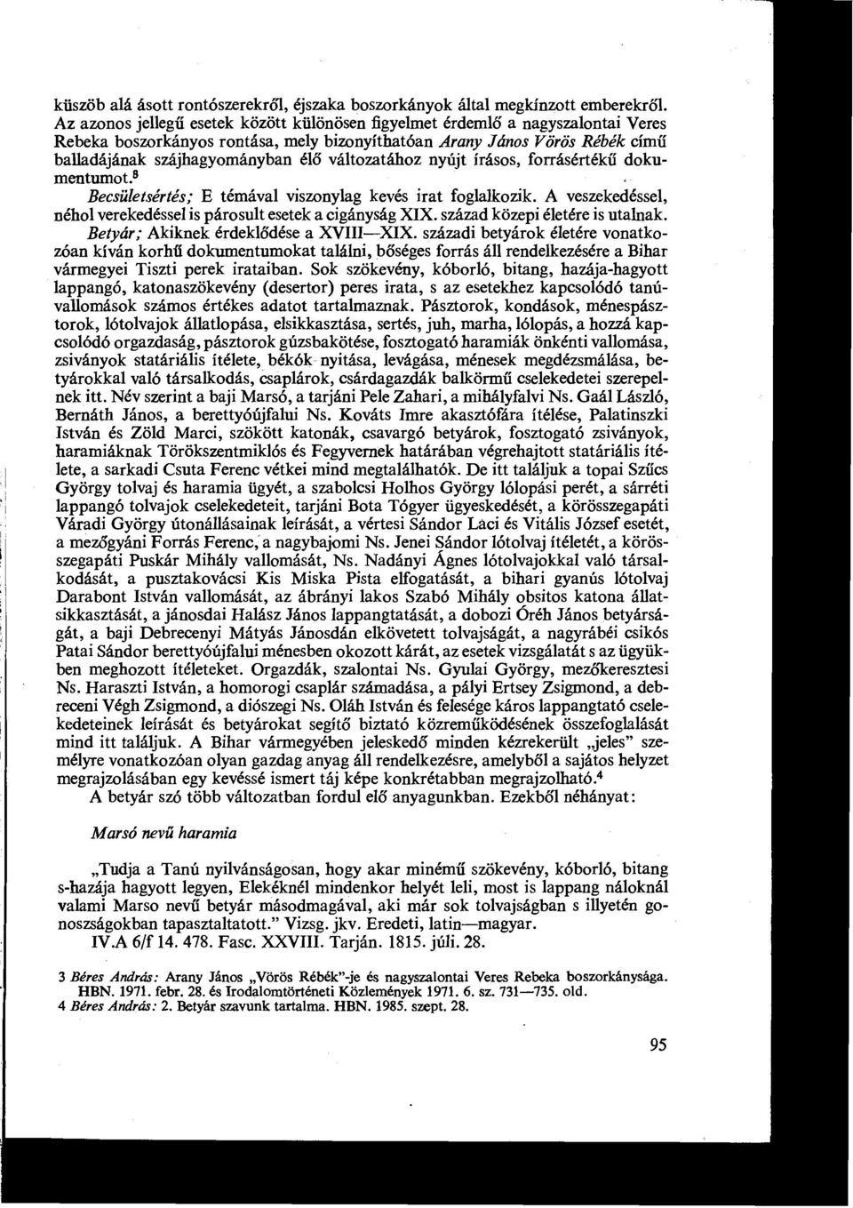 változatához nyújt írásos, forrásértékű dokumentumot B Becsületsértés; E témával viszonylag kevés irat foglalkozik. A veszekedéssel, néhol verekedéssel is párosult esetek a cigányság XIX.