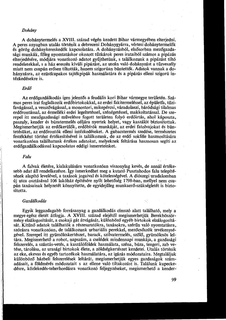 a dohányzásból, elsősorban mezőgazda sági munkák, főleg nyomtatáskor okozott tűzkárok peres irataiból számos a pipázás elterjedésére, módjára vonatkozó adatot gyűjthetünk, s találkozunk a pipázást