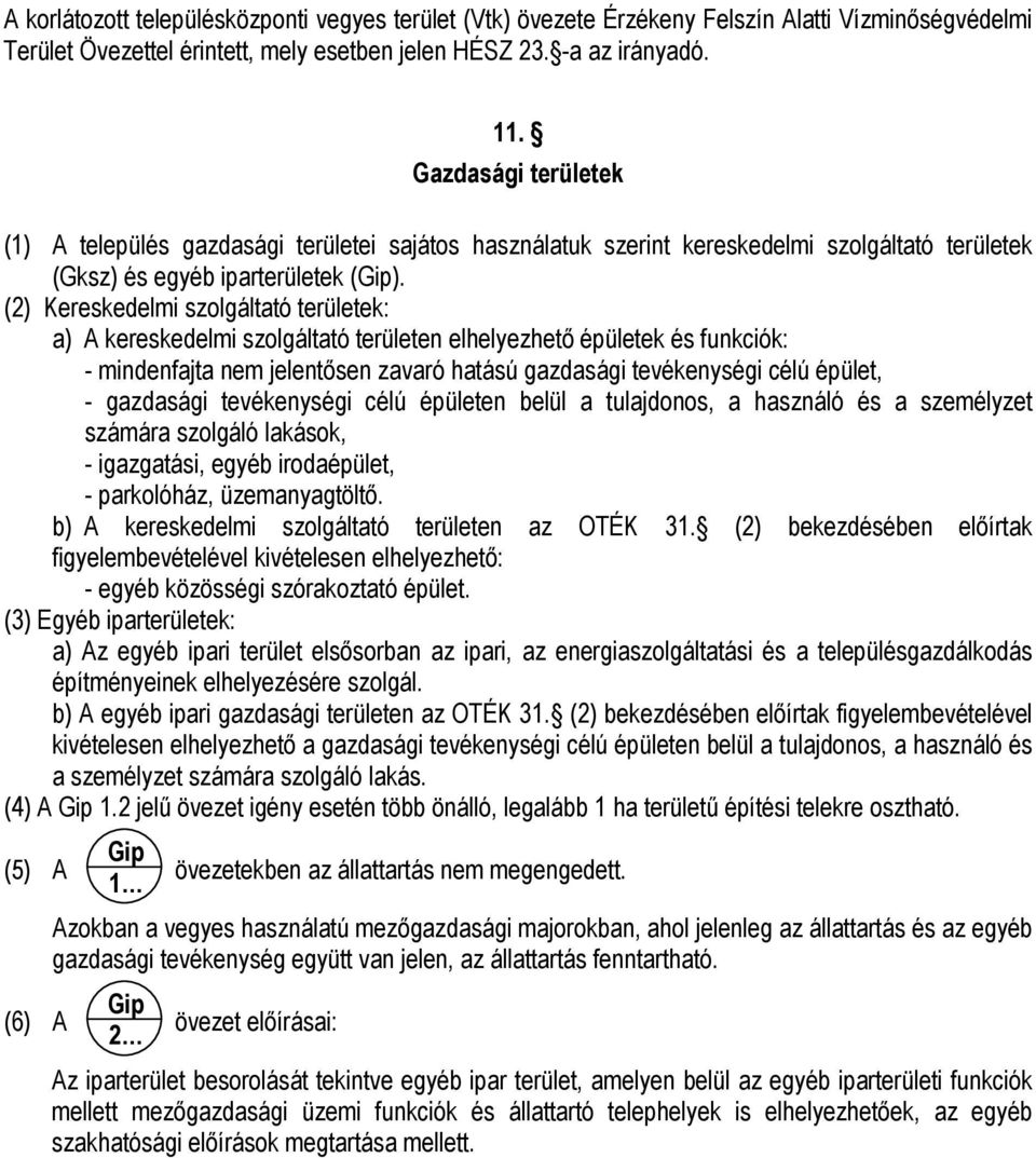 (2) Kereskedelmi szolgáltató területek: a) A kereskedelmi szolgáltató területen elhelyezhető épületek és funkciók: - mindenfajta nem jelentősen zavaró hatású gazdasági tevékenységi célú épület, -