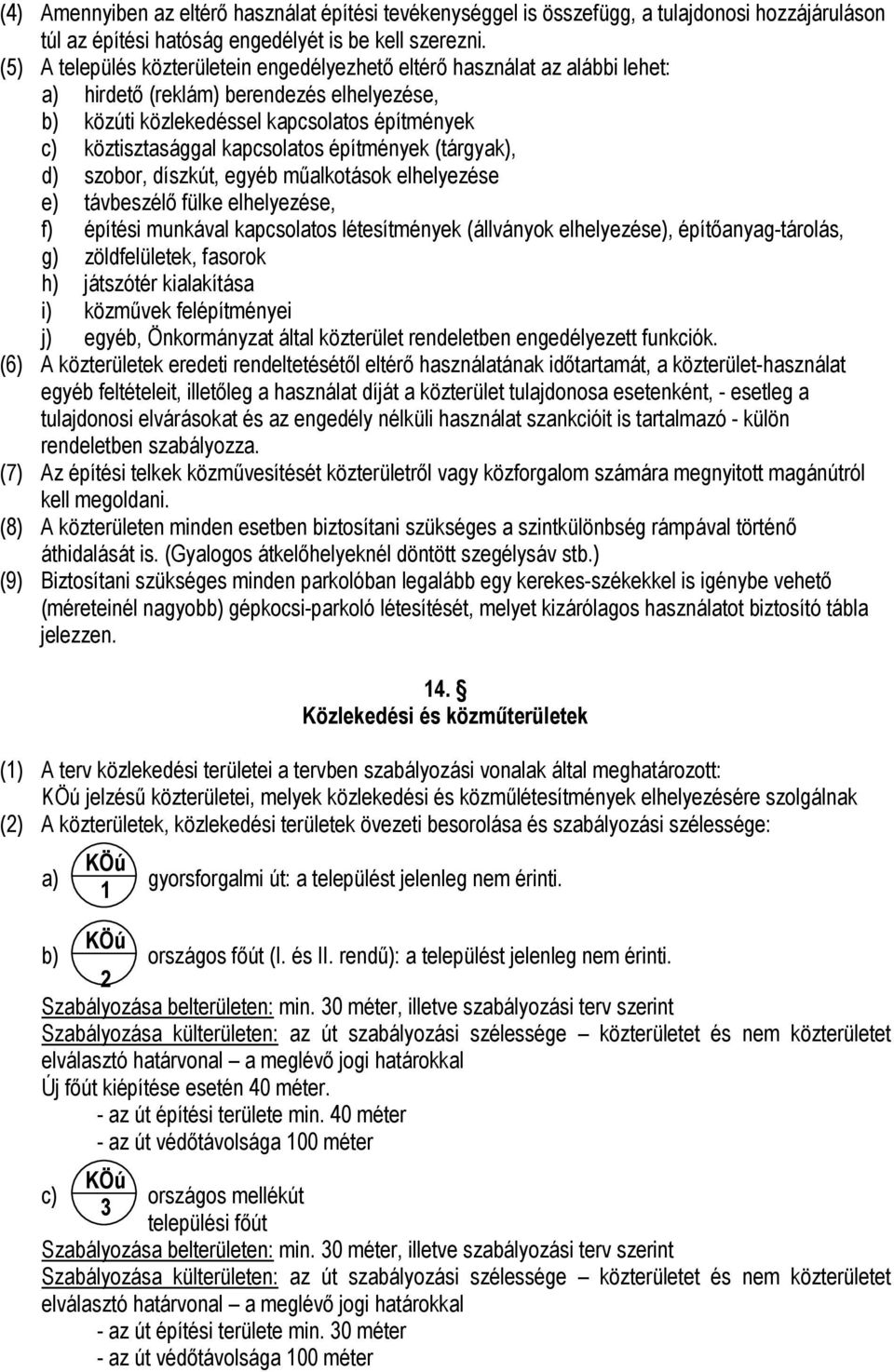 kapcsolatos építmények (tárgyak), d) szobor, díszkút, egyéb műalkotások elhelyezése e) távbeszélő fülke elhelyezése, f) építési munkával kapcsolatos létesítmények (állványok elhelyezése),