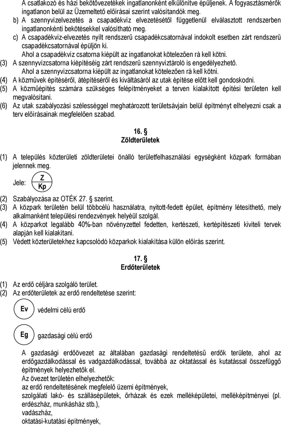 c) A csapadékvíz-elvezetés nyílt rendszerű csapadékcsatornával indokolt esetben zárt rendszerű csapadékcsatornával épüljön ki.