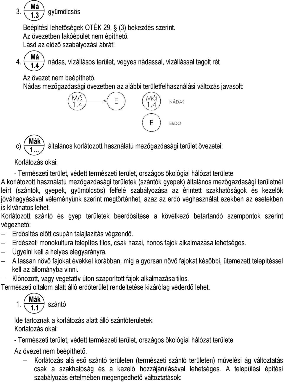 természeti terület, országos ökológiai hálózat területe A korlátozott használatú mezőgazdasági területek (szántók gyepek) általános mezőgazdasági területnél leírt (szántók, gyepek, gyümölcsös)