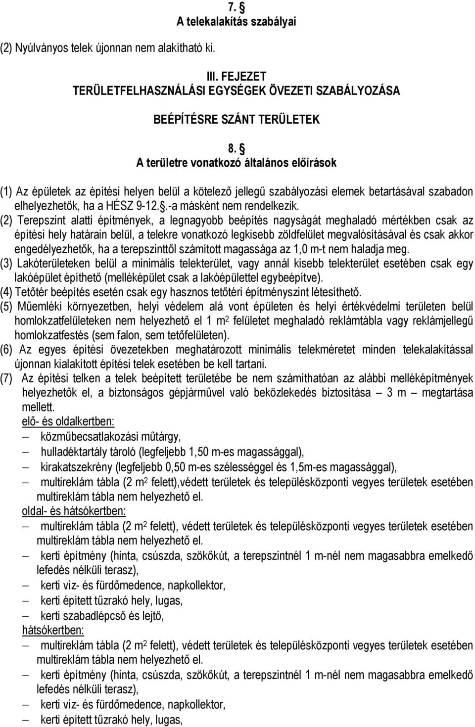 (2) Terepszint alatti építmények, a legnagyobb beépítés nagyságát meghaladó mértékben csak az építési hely határain belül, a telekre vonatkozó legkisebb zöldfelület megvalósításával és csak akkor