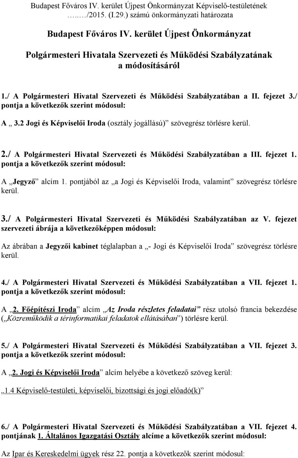 2 Jogi és Képviselői Iroda (osztály jogállású) szövegrész törlésre kerül. 2./ A Polgármesteri Hivatal Szervezeti és Működési Szabályzatában a III. fejezet 1. A Jegyző alcím 1.