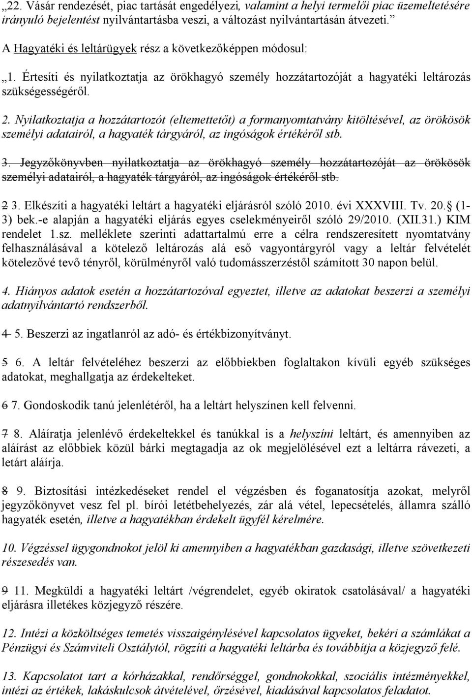 Nyilatkoztatja a hozzátartozót (eltemettetőt) a formanyomtatvány kitöltésével, az örökösök személyi adatairól, a hagyaték tárgyáról, az ingóságok értékéről stb. 3.