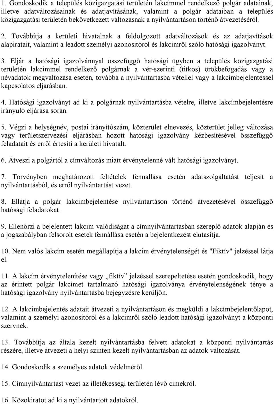 Továbbítja a kerületi hivatalnak a feldolgozott adatváltozások és az adatjavítások alapiratait, valamint a leadott személyi azonosítóról és lakcímről szóló hatósági igazolványt. 3.