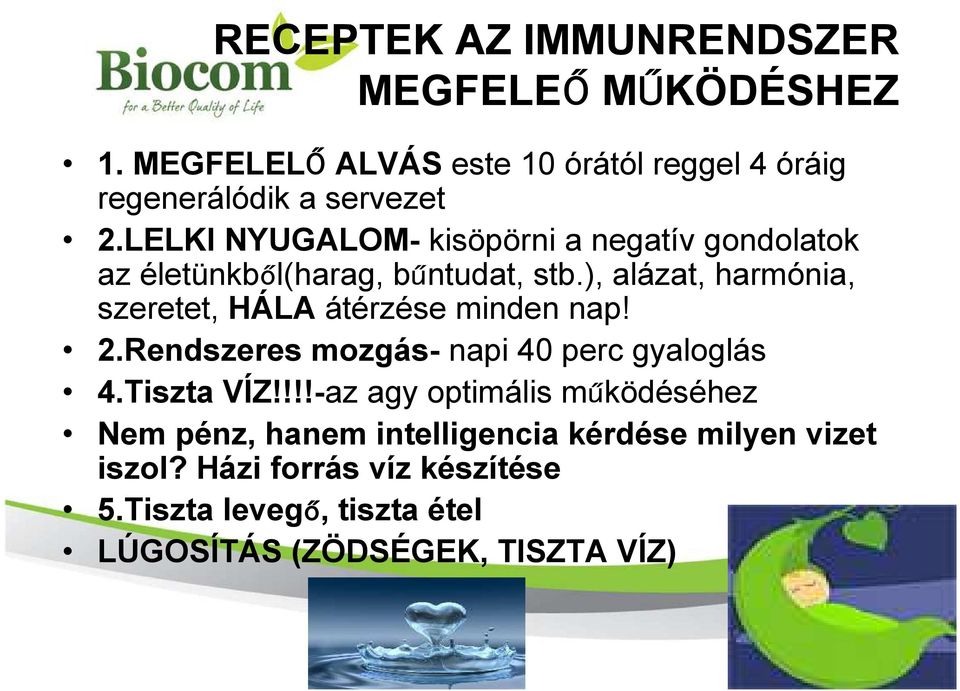 ), alázat, harmónia, szeretet, HÁLA átérzése minden nap! 2.Rendszeres mozgás- napi 40 perc gyaloglás 4.Tiszta VÍZ!