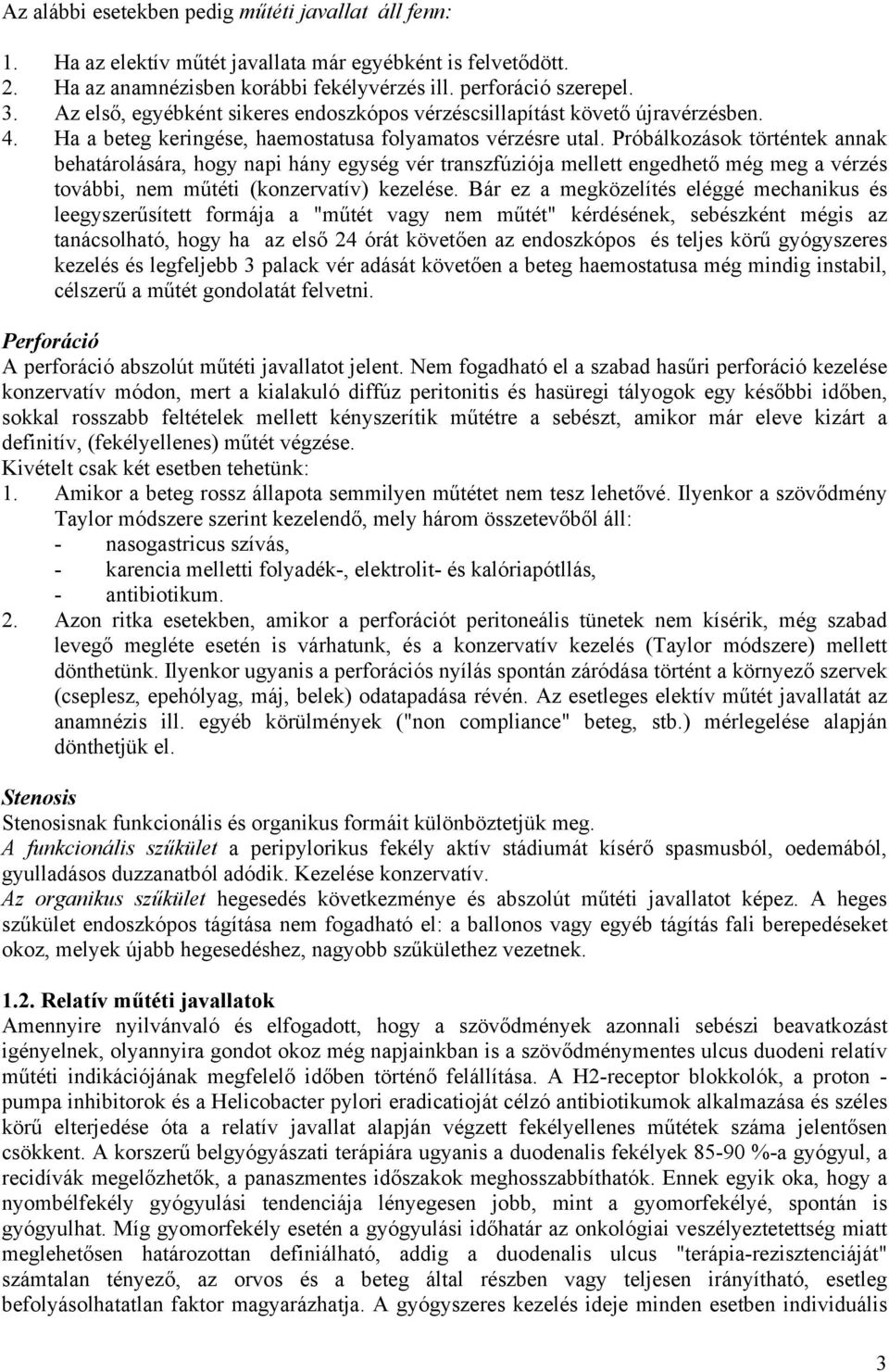 Próbálkozások történtek annak behatárolására, hogy napi hány egység vér transzfúziója mellett engedhető még meg a vérzés további, nem műtéti (konzervatív) kezelése.