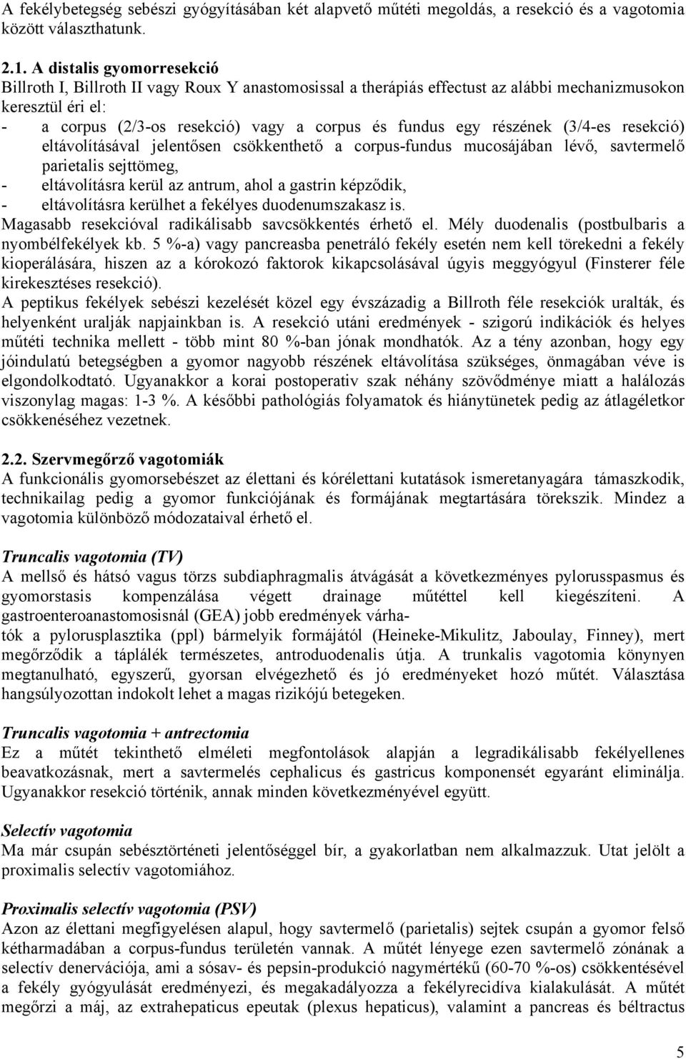 részének (3/4-es resekció) eltávolításával jelentősen csökkenthető a corpus-fundus mucosájában lévő, savtermelő parietalis sejttömeg, - eltávolításra kerül az antrum, ahol a gastrin képződik, -