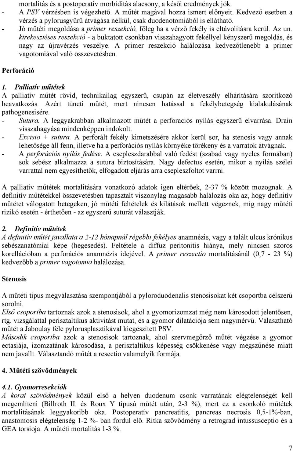 kirekesztéses reszekció - a buktatott csonkban visszahagyott fekéllyel kényszerű megoldás, és nagy az újravérzés veszélye.