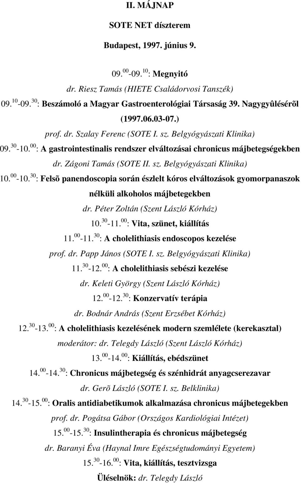 Zágoni Tamás (SOTE II. sz. Belgyógyászati Klinika) 10. 00-10. 30 : Felsõ panendoscopia során észlelt kóros elváltozások gyomorpanaszok nélküli alkoholos májbetegekben dr.