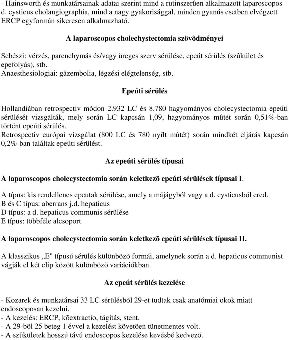 A laparoscopos cholechystectomia szövõdményei Sebészi: vérzés, parenchymás és/vagy üreges szerv sérülése, epeút sérülés (szûkület és epefolyás), stb.