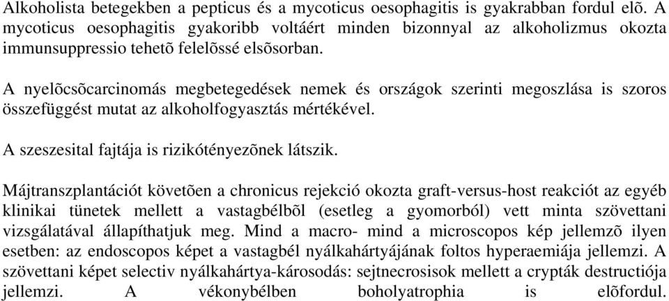 A nyelõcsõcarcinomás megbetegedések nemek és országok szerinti megoszlása is szoros összefüggést mutat az alkoholfogyasztás mértékével. A szeszesital fajtája is rizikótényezõnek látszik.