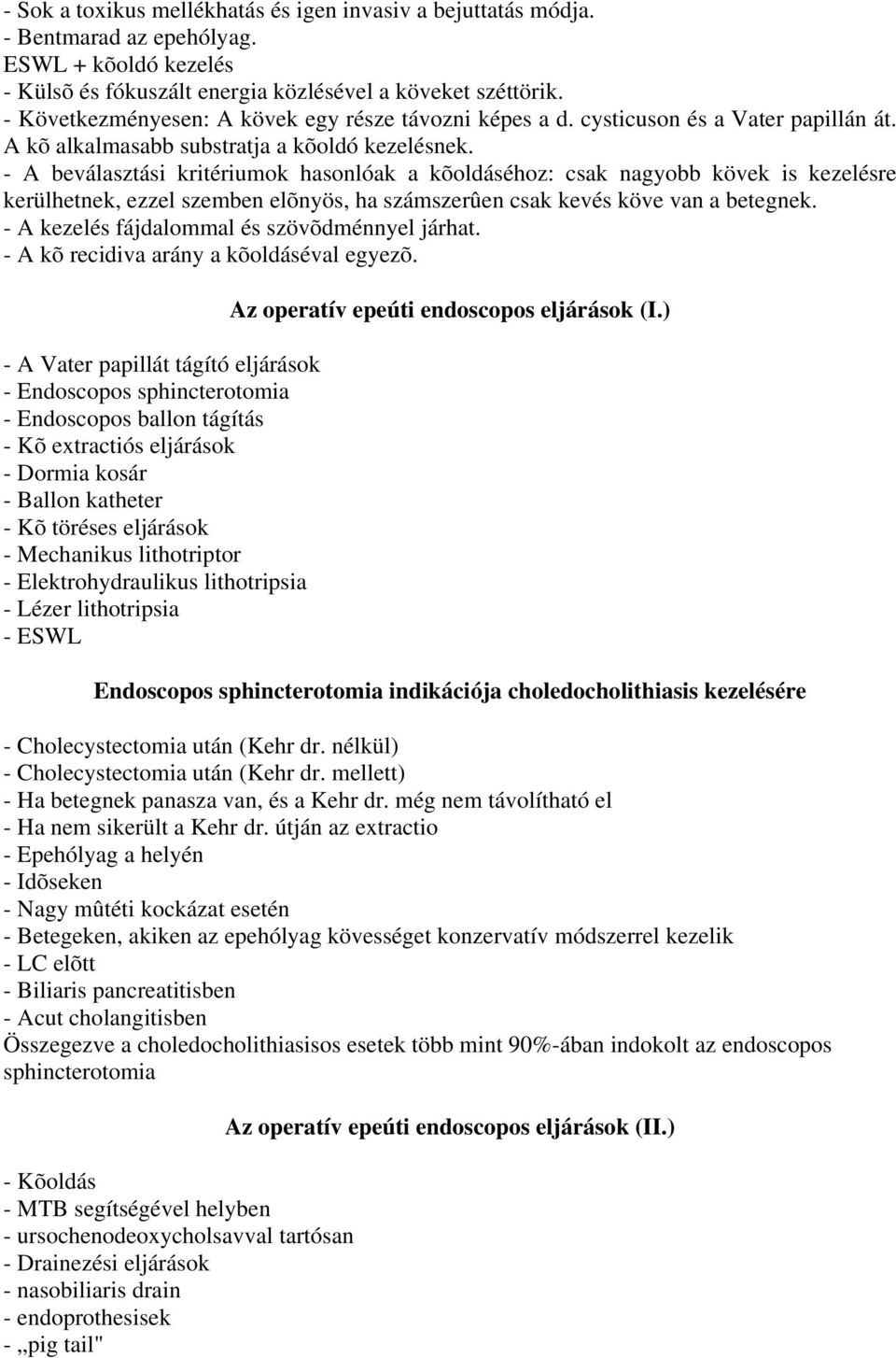 - A beválasztási kritériumok hasonlóak a kõoldáséhoz: csak nagyobb kövek is kezelésre kerülhetnek, ezzel szemben elõnyös, ha számszerûen csak kevés köve van a betegnek.