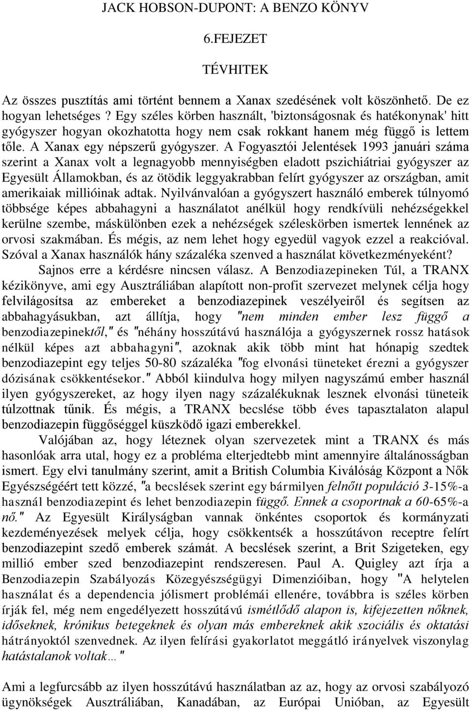 A Fogyasztói Jelentések 1993 januári száma szerint a Xanax volt a legnagyobb mennyiségben eladott pszichiátriai gyógyszer az Egyesült Államokban, és az ötödik leggyakrabban felírt gyógyszer az