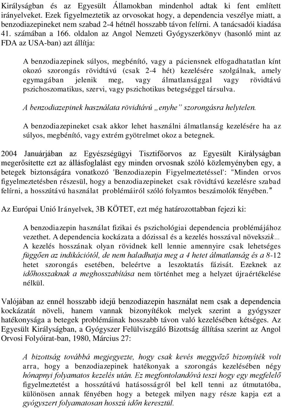 oldalon az Angol Nemzeti Gyógyszerkönyv (hasonló mint az FDA az USA-ban) azt állítja: A benzodiazepinek súlyos, megbénító, vagy a páciensnek elfogadhatatlan kínt okozó szorongás rövidtávú (csak 2-4