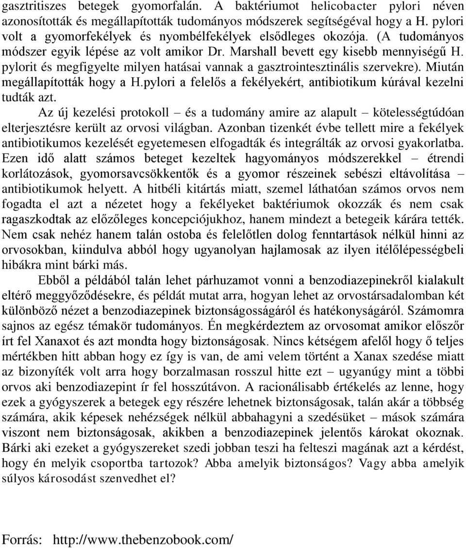 pylorit és megfigyelte milyen hatásai vannak a gasztrointesztinális szervekre). Miután megállapították hogy a H.pylori a felelős a fekélyekért, antibiotikum kúrával kezelni tudták azt.