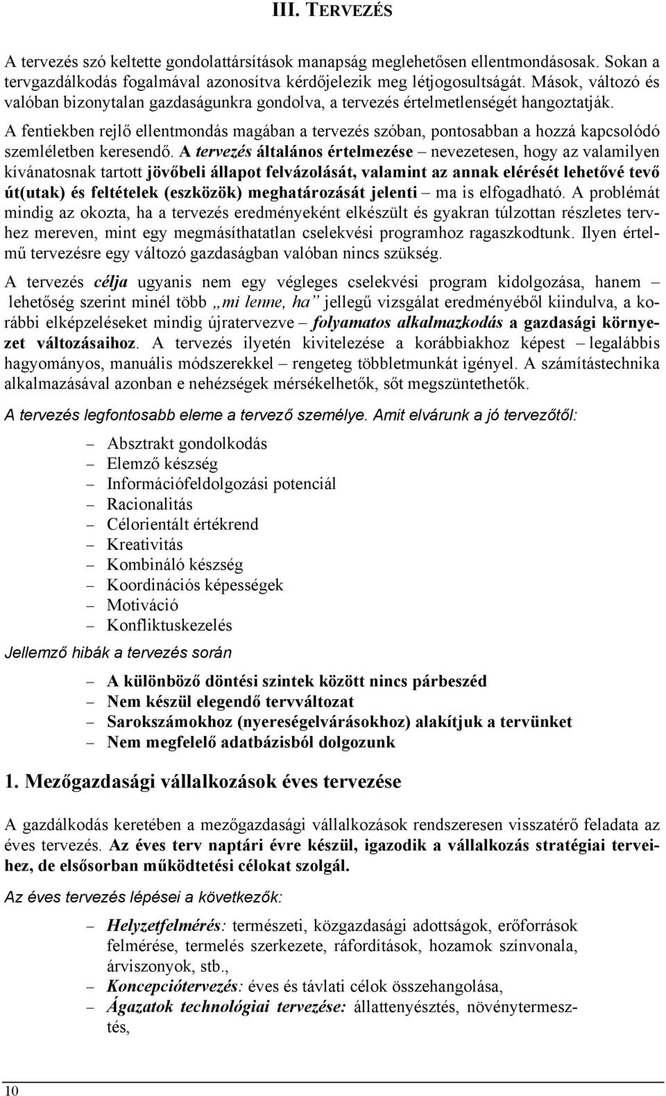 A fentiekben rejlő ellentmondás magában a tervezés szóban, pontosabban a hozzá kapcsolódó szemléletben keresendő.