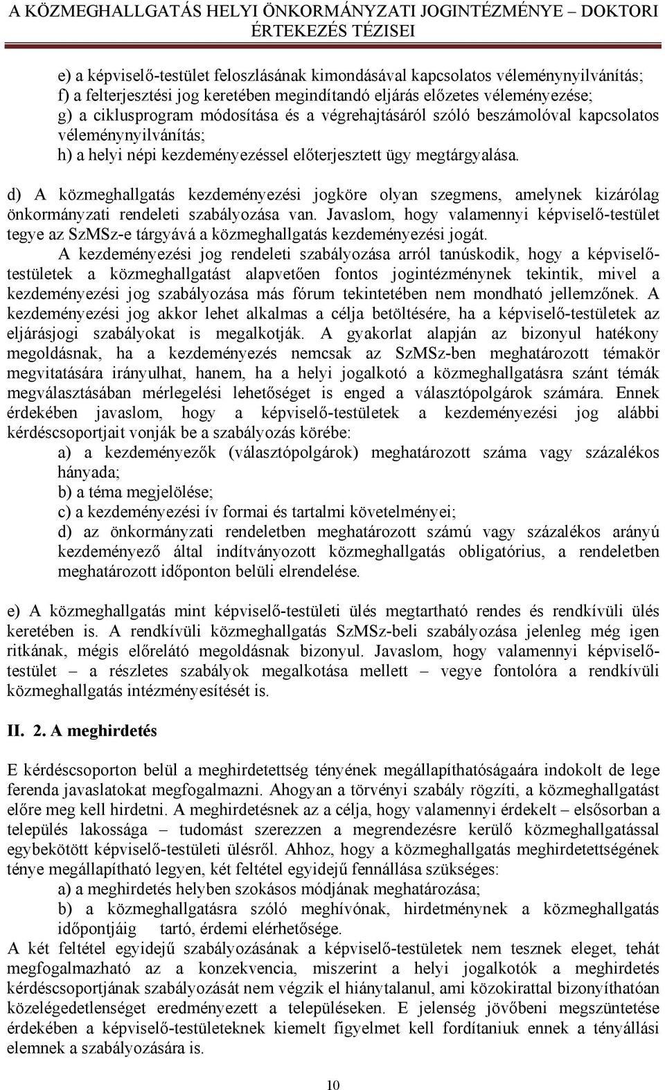 d) A közmeghallgatás kezdeményezési jogköre olyan szegmens, amelynek kizárólag önkormányzati rendeleti szabályozása van.