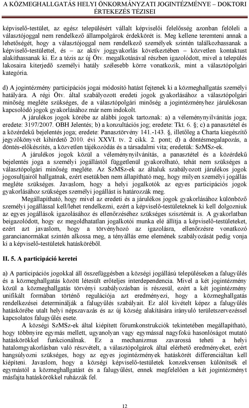 alakíthassanak ki. Ez a tézis az új Ötv. megalkotásával részben igazolódott, mivel a település lakosaira kiterjedő személyi hatály szélesebb körre vonatkozik, mint a választópolgári kategória.