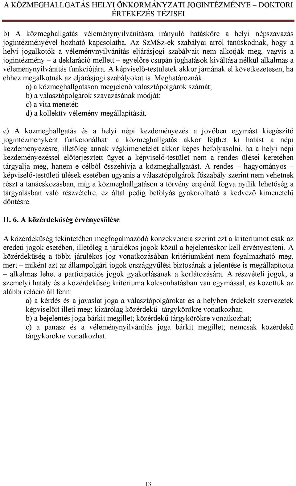 kiváltása nélkül alkalmas a véleménynyilvánítás funkciójára. A képviselő-testületek akkor járnának el következetesen, ha ehhez megalkotnák az eljárásjogi szabályokat is.