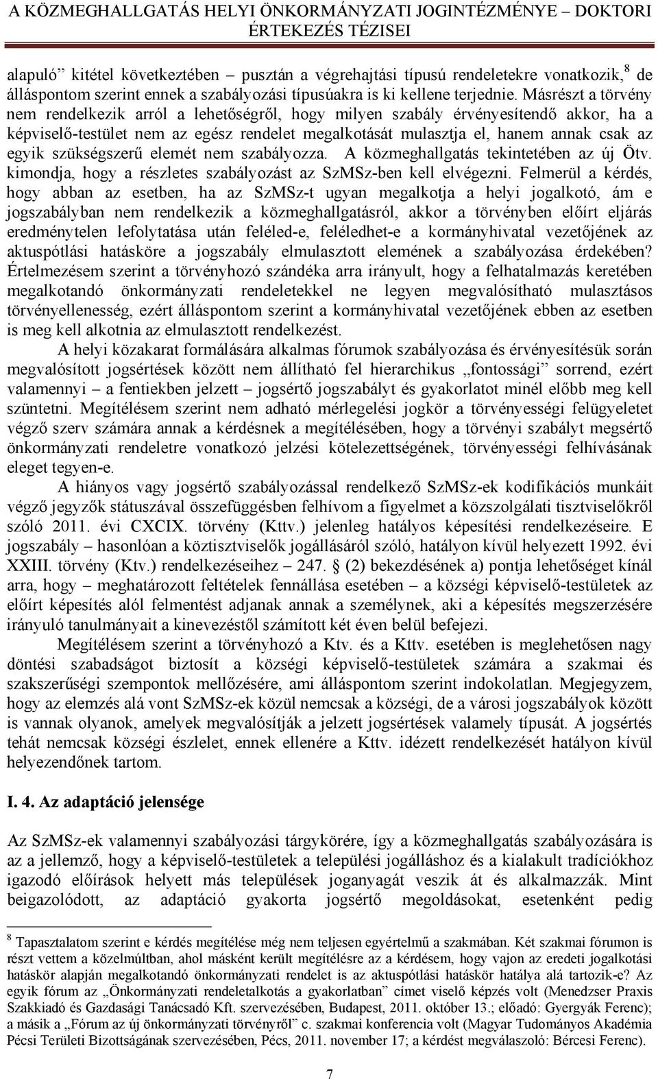 szükségszerű elemét nem szabályozza. A közmeghallgatás tekintetében az új Ötv. kimondja, hogy a részletes szabályozást az SzMSz-ben kell elvégezni.