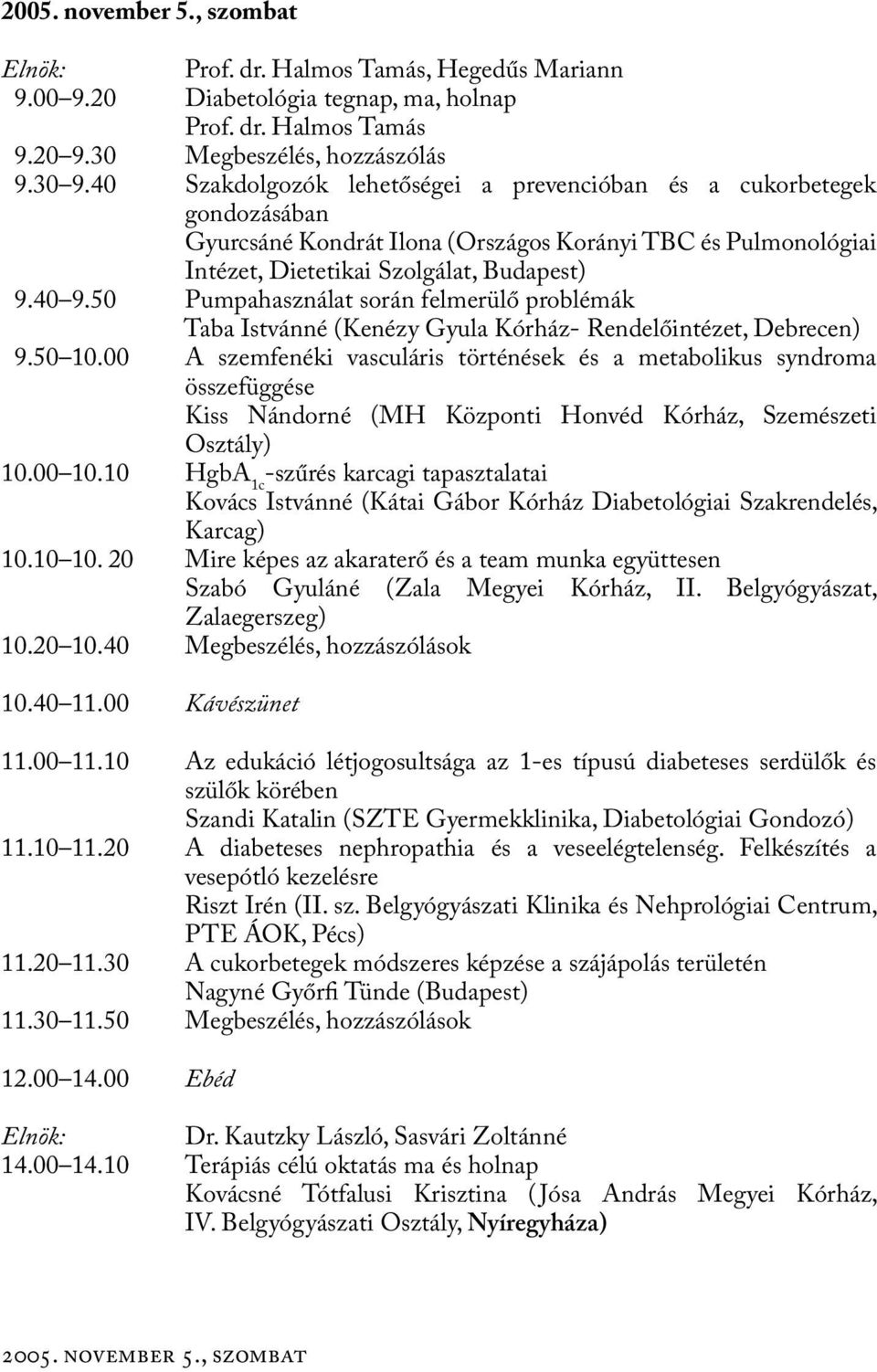 50 Pumpahasználat során felmerülő problémák Taba Istvánné (Kenézy Gyula Kórház- Rendelőintézet, Debrecen) 9.50 10.