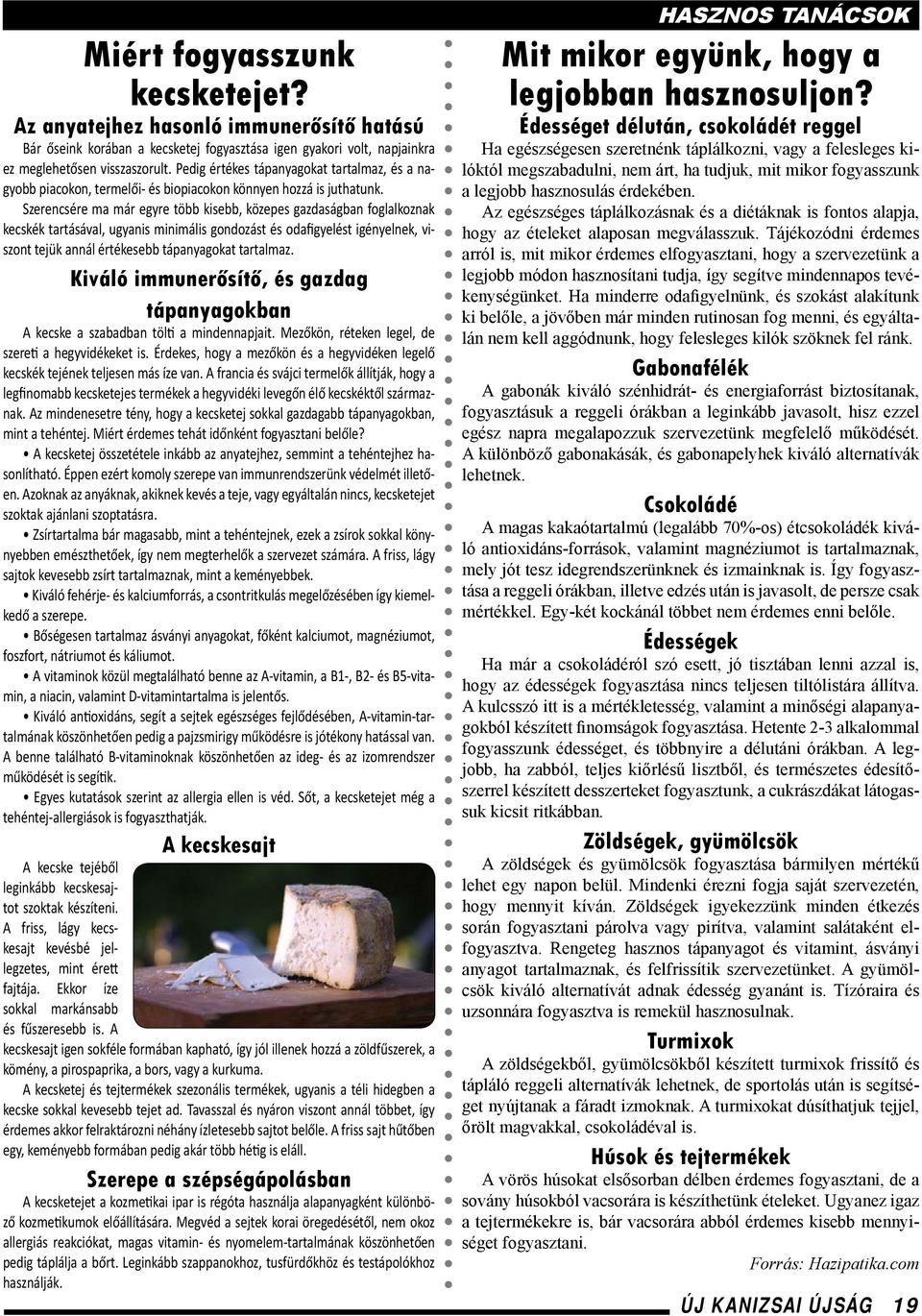 Szerencsére ma már egyre több kisebb, közepes gazdaságban foglalkoznak kecskék tartásával, ugyanis minimális gondozást és odafigyelést igényelnek, viszont tejük annál értékesebb tápanyagokat