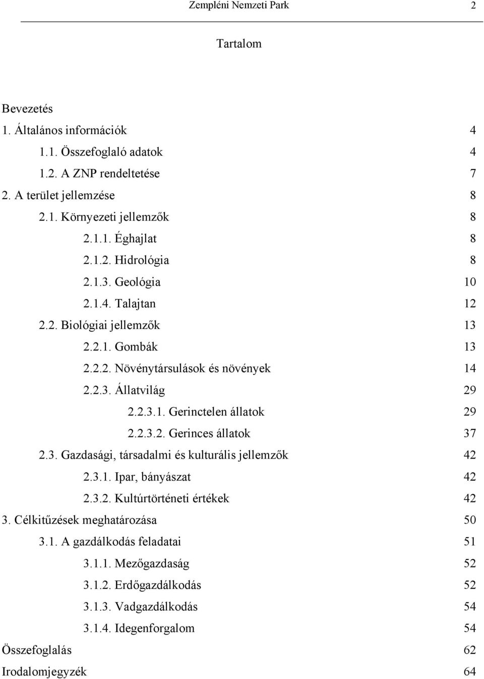 2.3.2. Gerinces állatok 37 2.3. Gazdasági, társadalmi és kulturális jellemzők 42 2.3.1. Ipar, bányászat 42 2.3.2. Kultúrtörténeti értékek 42 3. Célkitűzések meghatározása 50 3.1. A gazdálkodás feladatai 51 3.