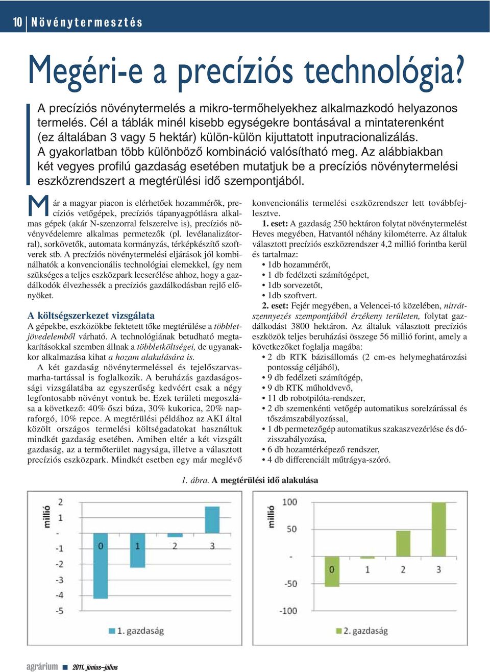 Az alábbiakban két vegyes profilú gazdaság esetében mutatjuk be a precíziós növénytermelési eszközrendszert a megtérülési idô szempontjából.