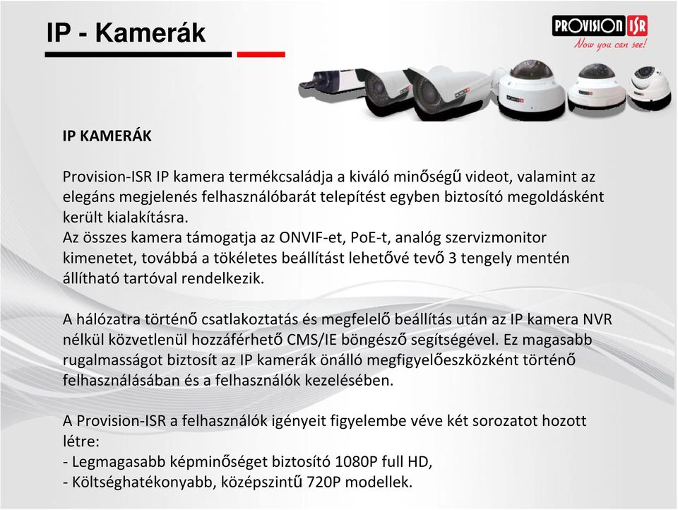 A hálózatra történő csatlakoztatás és megfelelő beállítás után az IP kamera NVR nélkül közvetlenül hozzáférhető CMS/IE böngésző segítségével.