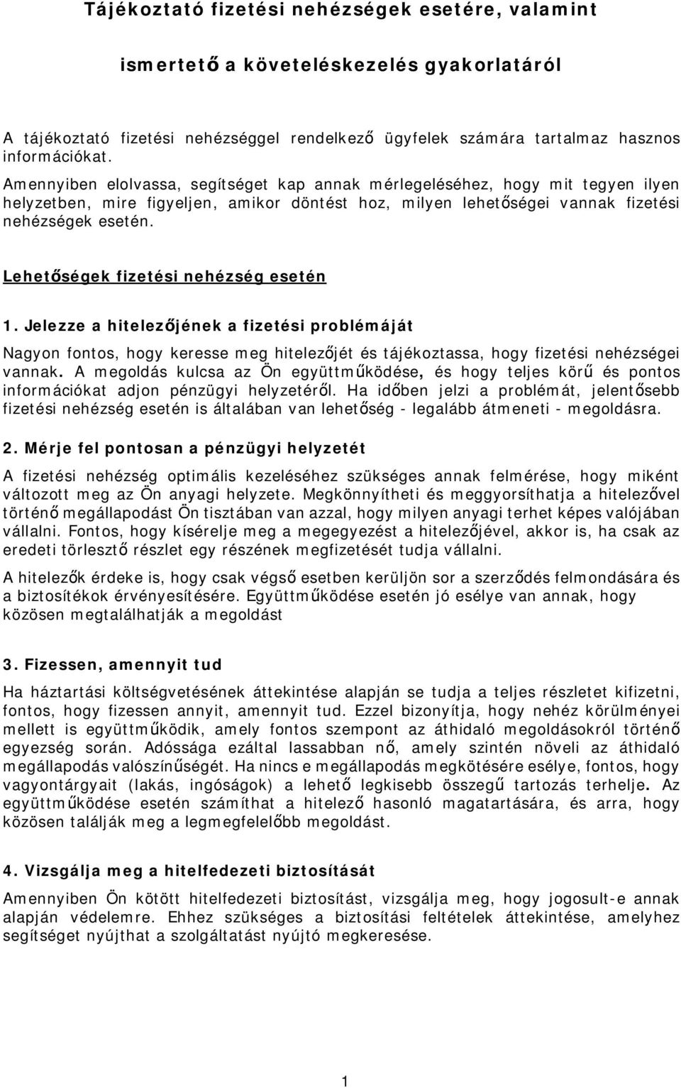 Lehet ségek fizetési nehézség esetén 1. Jelezze a hitelez jének a fizetési problémáját Nagyon fontos, hogy keresse meg hitelez jét és tájékoztassa, hogy fizetési nehézségei vannak.