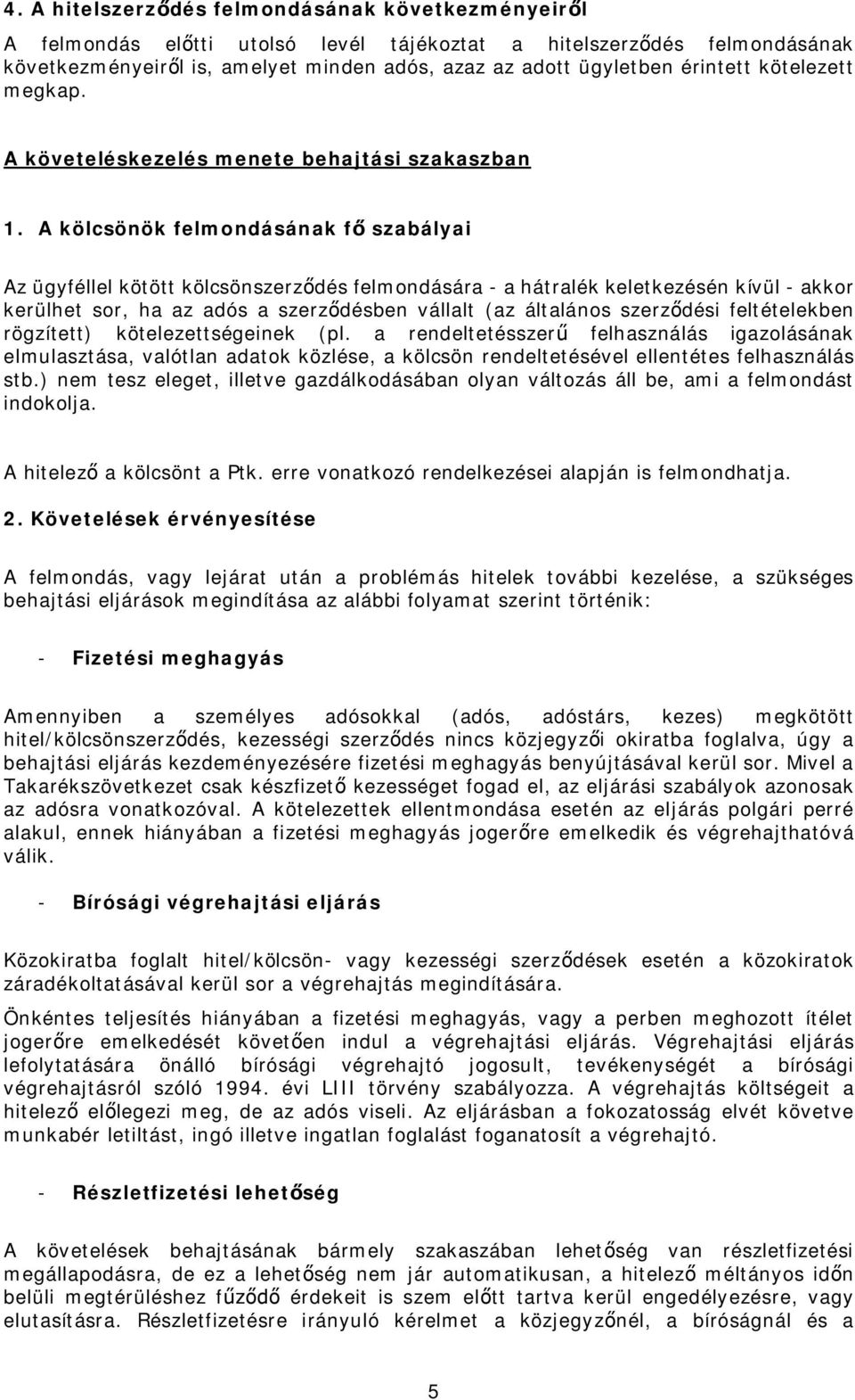 A kölcsönök felmondásának f szabályai Az ügyféllel kötött kölcsönszerz dés felmondására - a hátralék keletkezésén kívül - akkor kerülhet sor, ha az adós a szerz désben vállalt (az általános szerz