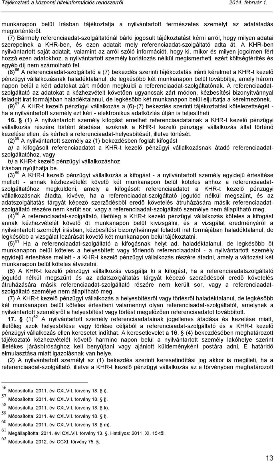 A KHR-ben nyilvántartott saját adatait, valamint az arról szóló információt, hogy ki, mikor és milyen jogcímen fért hozzá ezen adatokhoz, a nyilvántartott személy korlátozás nélkül megismerheti,