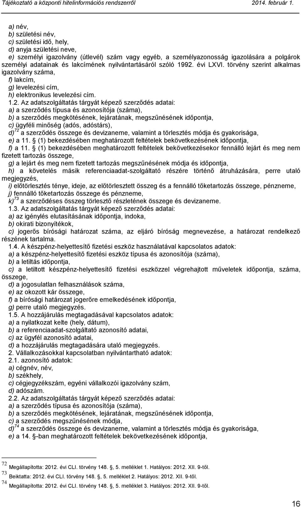 évi LXVI. törvény szerint alkalmas igazolvány száma, f) lakcím, g) levelezési cím, h) elektronikus levelezési cím. 1.2.