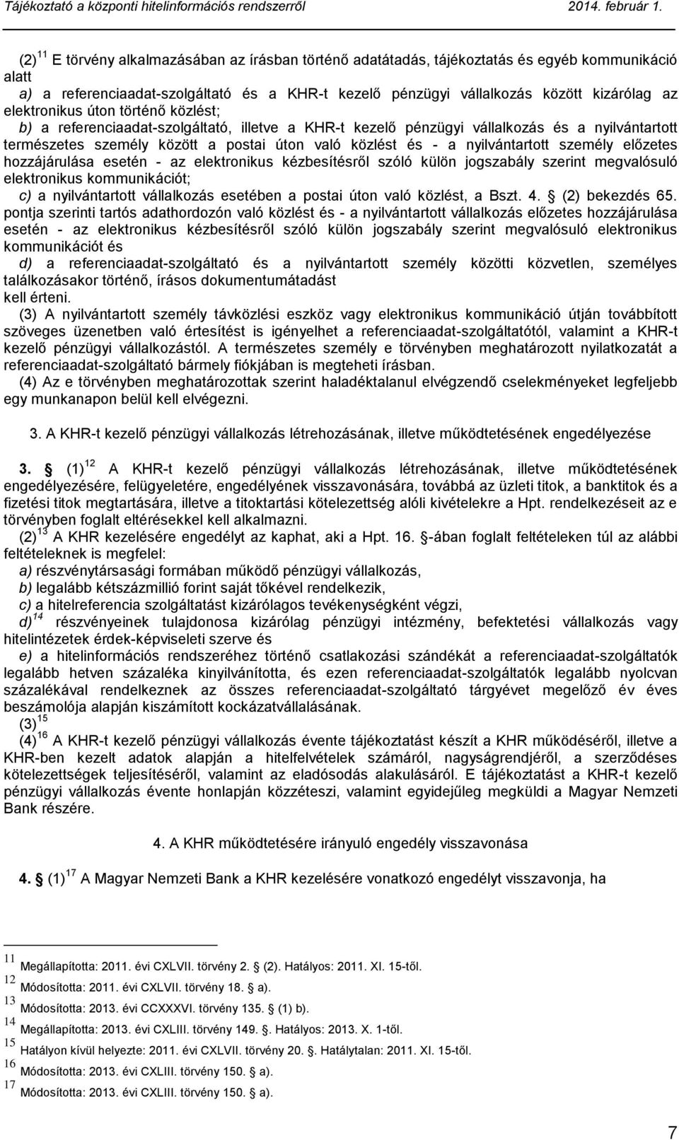 nyilvántartott személy előzetes hozzájárulása esetén - az elektronikus kézbesítésről szóló külön jogszabály szerint megvalósuló elektronikus kommunikációt; c) a nyilvántartott vállalkozás esetében a