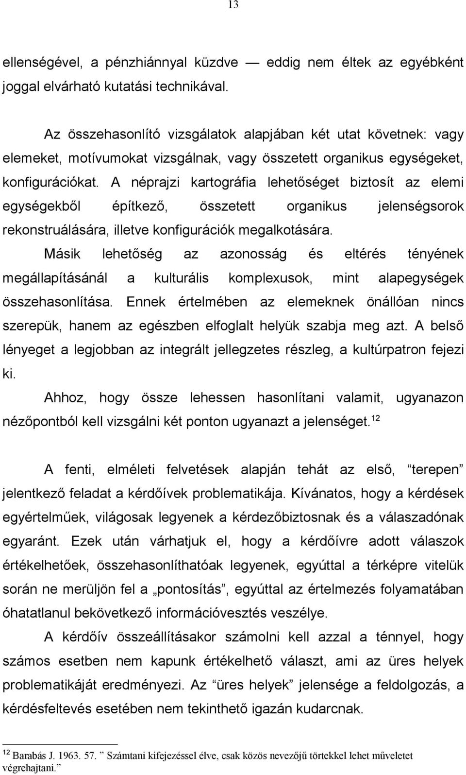 A néprajzi kartográfia lehetőséget biztosít az elemi egységekből építkező, összetett organikus jelenségsorok rekonstruálására, illetve konfigurációk megalkotására.